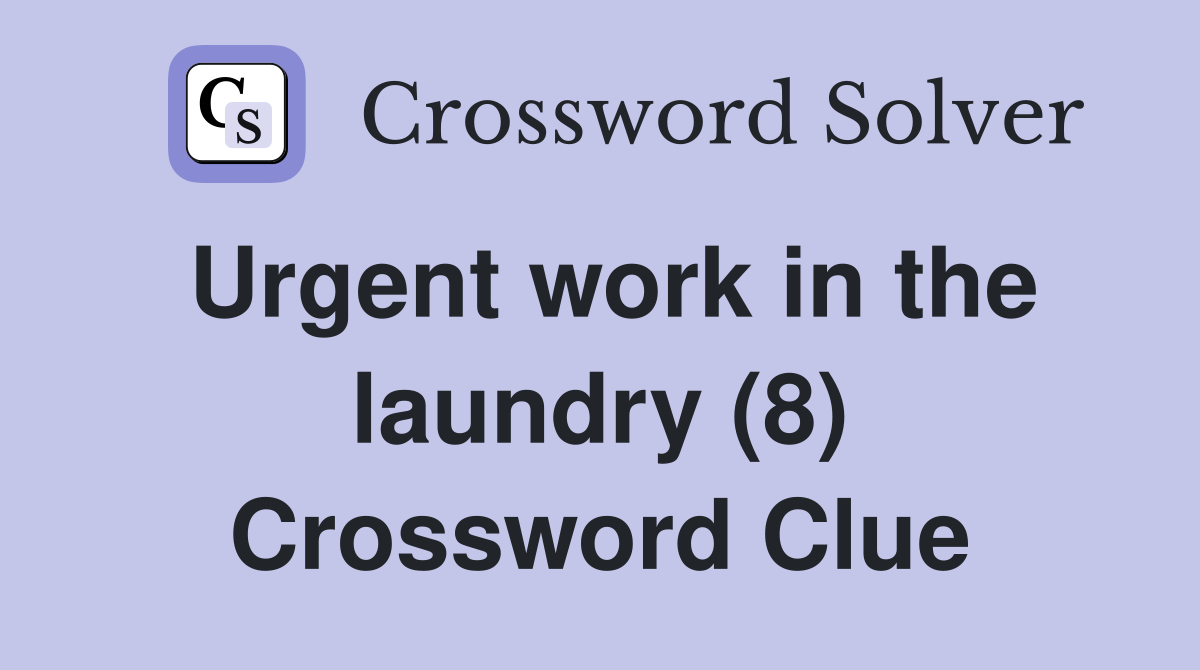 Urgent work in the laundry (8) Crossword Clue Answers Crossword Solver